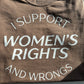 I Support Women's Rights and Wrongs Graphic Tee