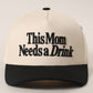 THIS MOM NEEDS A DRINK Trucker Hat