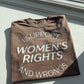 I Support Women's Rights and Wrongs Graphic Tee