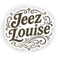Jeez Louise - Vinyl Decal Sticker